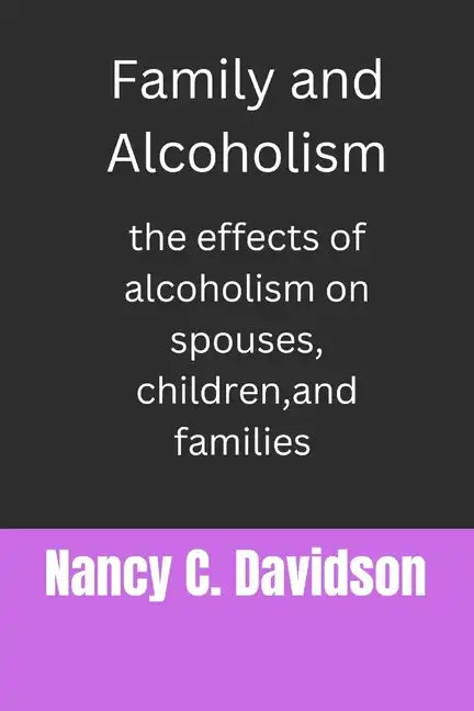 Family and Alcoholism: The effects of alcoholism on spouses, children, and families - Paperback