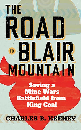 The Road to Blair Mountain: Saving a Mine Wars Battlefield from King Coal - Paperback