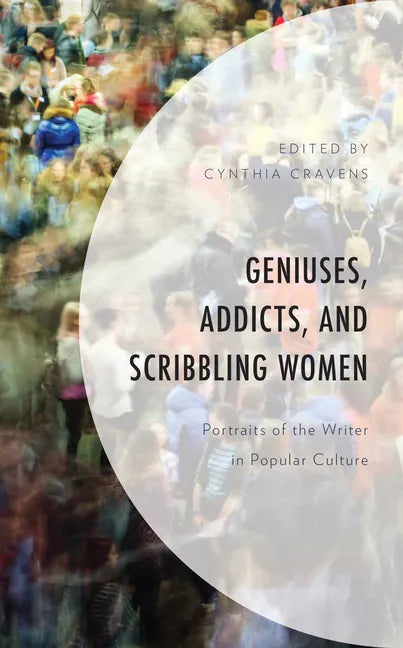 Geniuses, Addicts, and Scribbling Women: Portraits of the Writer in Popular Culture - Hardcover