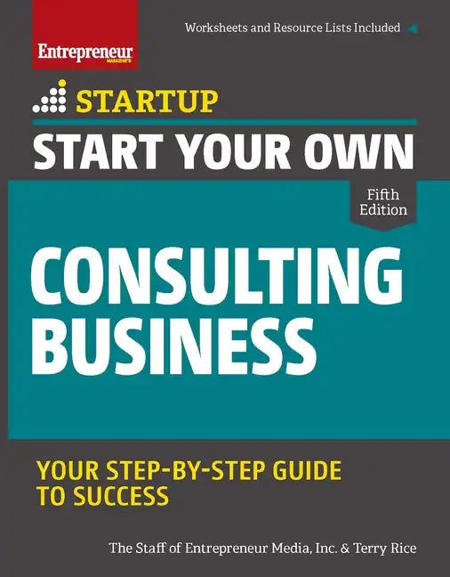 Start Your Own Consulting Business: Your Step-By-Step Guide to Success - Paperback