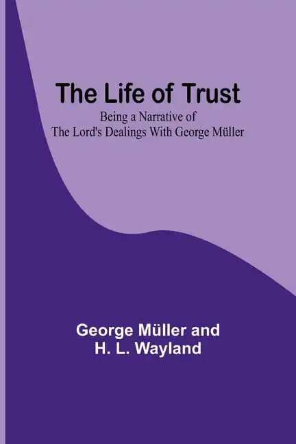 The Life of Trust: Being a Narrative of the Lord's Dealings With George Müller - Paperback