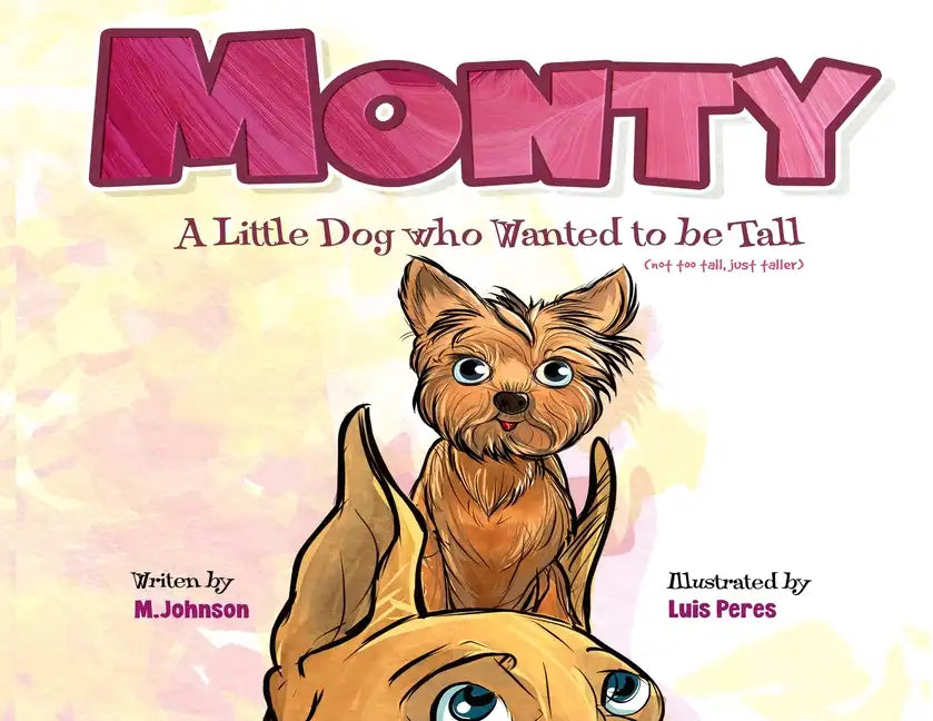 Monty - A Little Dog Who Wanted to Be Tall (not too tall, just taller) - Paperback