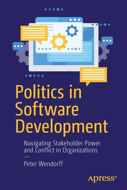 Politics in Software Development: Navigating Stakeholder Power and Conflict in Organizations - Paperback