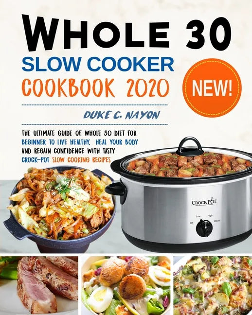 Whole 30 Slow Cooker Cookbook 2020: The Ultimate Guide of Whole 30 Diet for Beginner to Live Healthy, Heal Your Body and Regain Confidence with Tasty - Paperback
