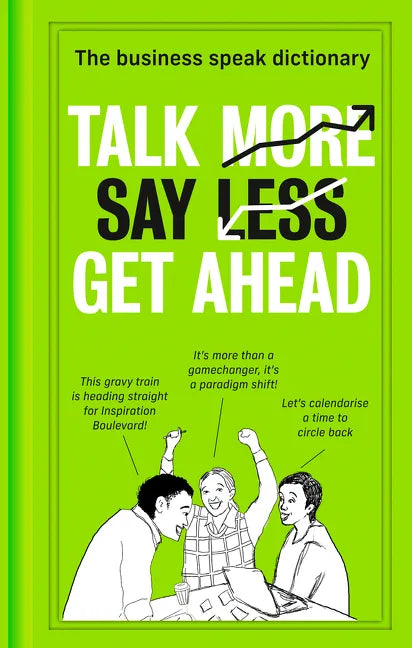 Talk More. Say Less. Get Ahead.: The Business Speak Dictionary - Hardcover