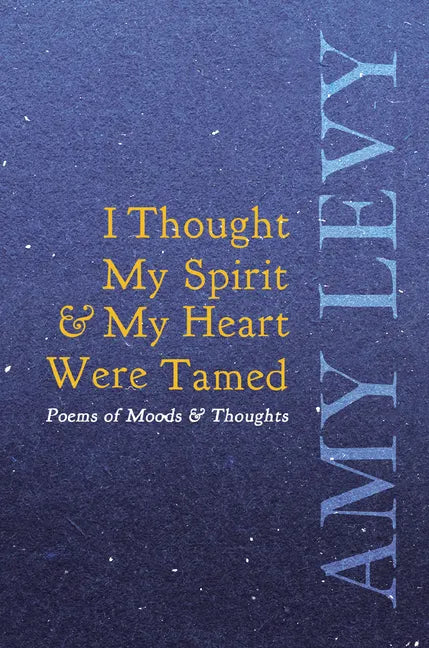 I Thought My Spirit & My Heart Were Tamed - Poems of Moods & Thoughts - Paperback