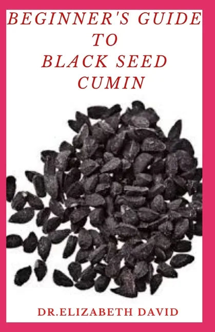 Beginner's Guide to Black Seed Cumin: Alternative Healing and Natural Health Remedies with Black Seed Cumin: Everything You Need To Know - Paperback