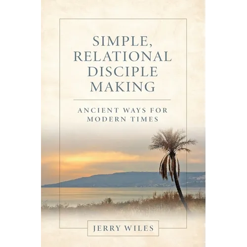 Simple, Relational Disciple Making: Ancient Ways for Modern Times - Paperback