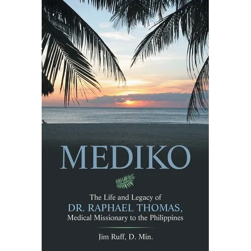 Mediko: The Life and Legacy of Dr. Raphael Thomas, Medical Missionary to the Philippines - Paperback