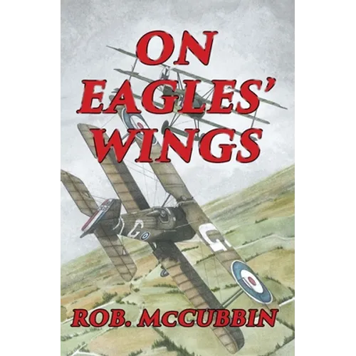 On Eagles' Wings: With the Royal Flying Corps in WW1 - Paperback