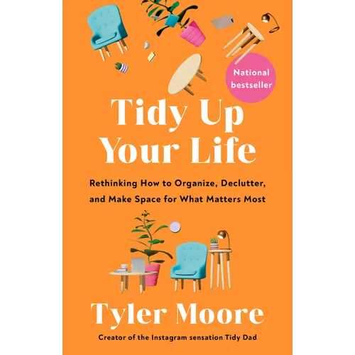 Tidy Up Your Life: Rethinking How to Organize, Declutter, and Make Space for What Matters Most - Paperback