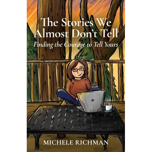 The Stories We Almost Don't Tell: Finding the Courage to Tell Yours - Paperback