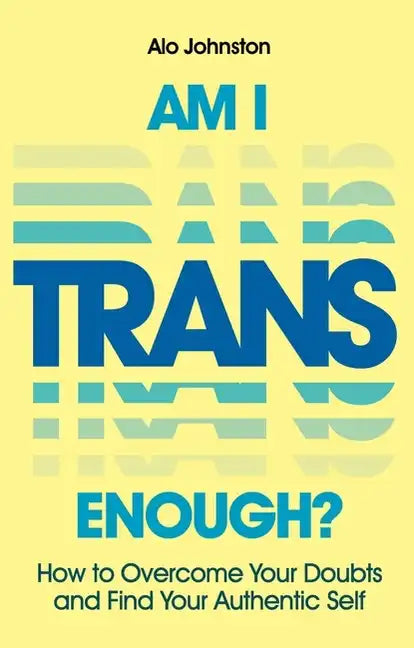 Am I Trans Enough?: How to Overcome Your Doubts and Find Your Authentic Self - Paperback