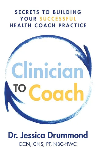 Clinician to Coach: Secrets to Building Your Successful Health Coach Practice - Paperback