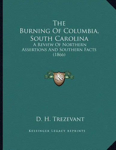 The Burning Of Columbia, South Carolina: A Review Of Northern Assertions And Southern Facts (1866) - Paperback