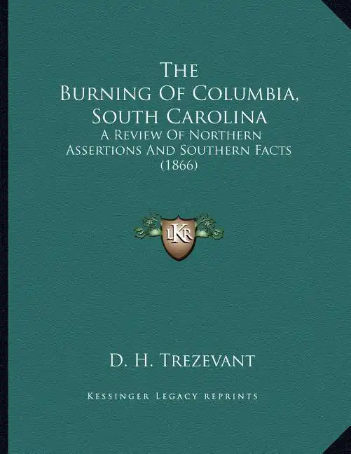 The Burning Of Columbia, South Carolina: A Review Of Northern Assertions And Southern Facts (1866) - Paperback