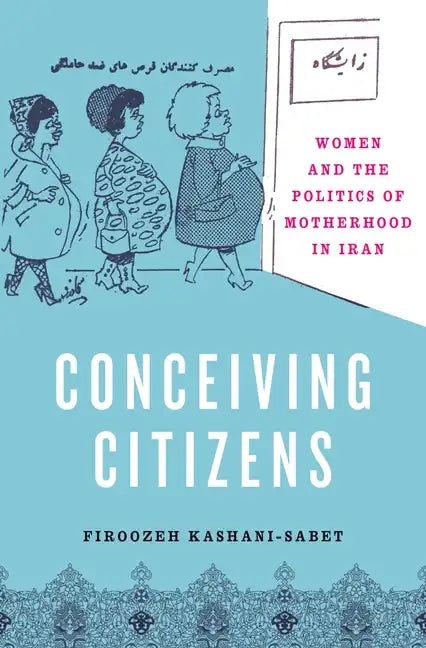 Conceiving Citizens: Women and the Politics of Motherhood in Iran - Paperback
