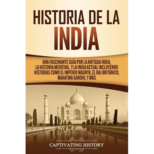 Historia de la India: Una Fascinante Guía por la Antigua India, la Historia Medieval, y la India Actual Incluyendo Historias como el Imperio - Paperback