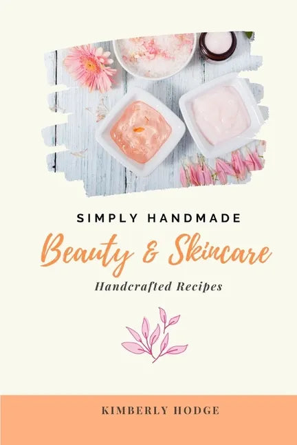 Simply Handmade: Beauty & Skincare Handcrafted Recipes - Paperback
