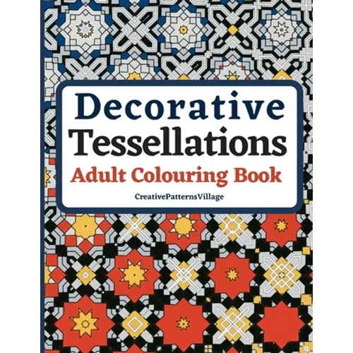 Decorative Tessellations Adult Colouring Book: 50+ Amazing Tessellations & Geometric Pattern Designs Colouring Pages and Sheets for Relaxation, Stress - Paperback