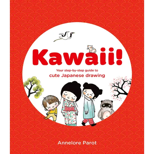 Kawaii!: Your Step-By-Step Guide to Cute Japanese Drawing - Paperback