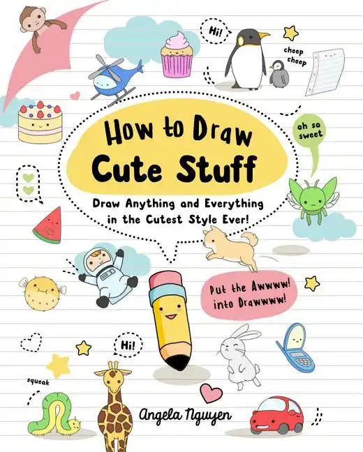 How to Draw Cute Stuff: Draw Anything and Everything in the Cutest Style Ever! - Paperback