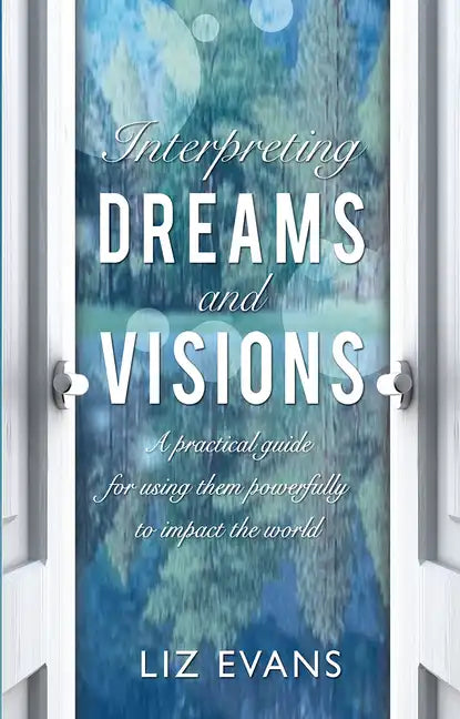 Interpreting Dreams and Visions: A Practical Guide for Using Them Powerfully to Impact the World - Paperback