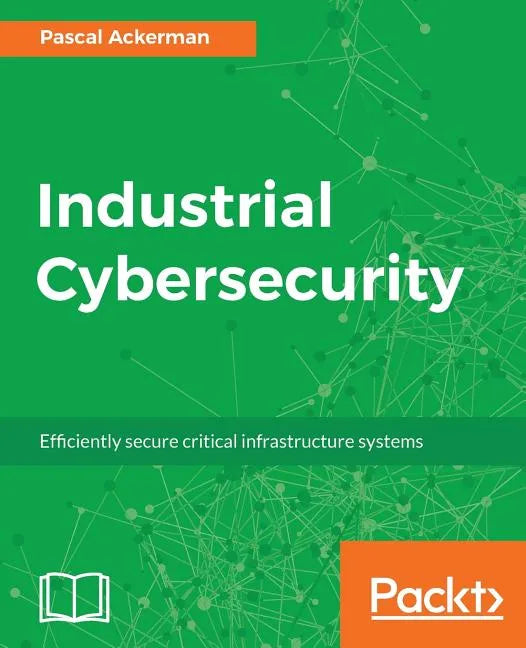 Industrial Cybersecurity: Efficiently secure critical infrastructure systems - Paperback
