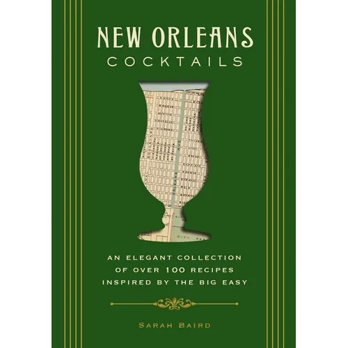 New Orleans Cocktails: An Elegant Collection of Over 100 Recipes Inspired by the Big Easy - Hardcover