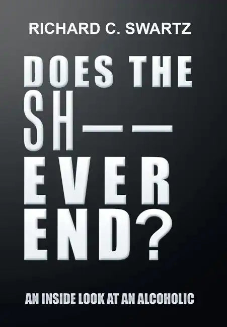 Does the Sh-- Ever End?: An Inside Look at an Alcoholic - Hardcover