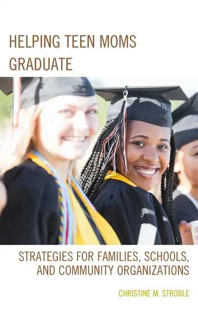 Helping Teen Moms Graduate: Strategies for Families, Schools, and Community Organizations - Hardcover