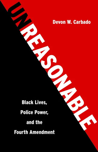 Unreasonable: Black Lives, Police Power, and the Fourth Amendment - Hardcover