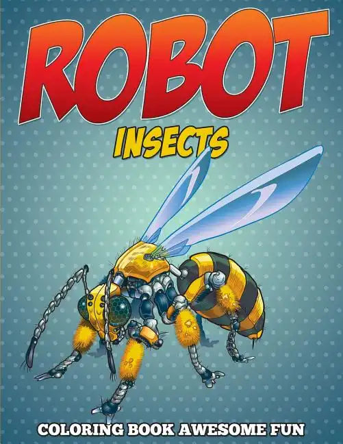 Robot Insects Coloring Book: Awesome Fun - Paperback