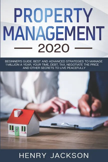 Property Management 2020: Beginner's Guide. Best and Advanced Strategies to Manage 1 Million a Year, Your Time, Debt, Tax, Negotiate The Price a - Paperback
