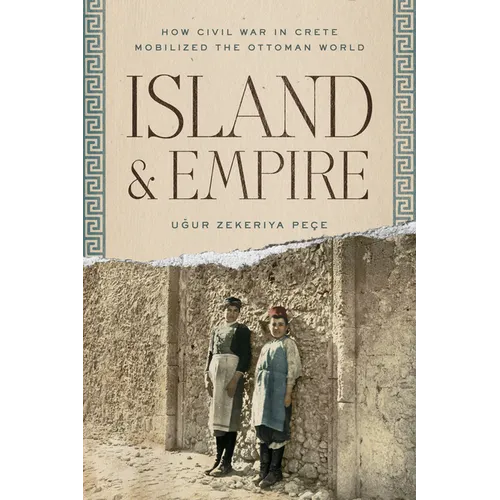 Island and Empire: How Civil War in Crete Mobilized the Ottoman World - Paperback