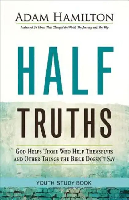 Half Truths Youth Study Book: God Helps Those Who Help Themselves and Other Things the Bible Doesn't Say - Paperback