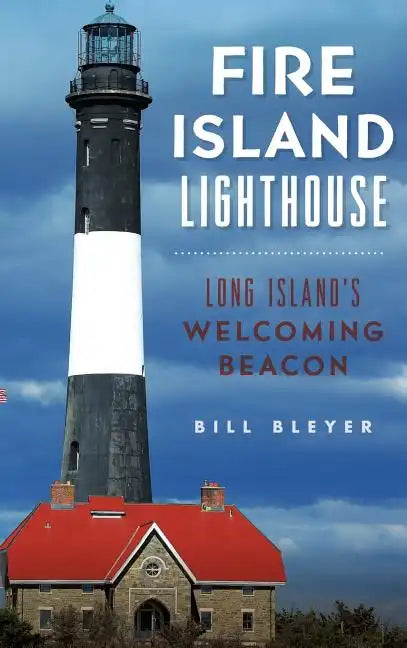 Fire Island Lighthouse: Long Island's Welcoming Beacon - Hardcover