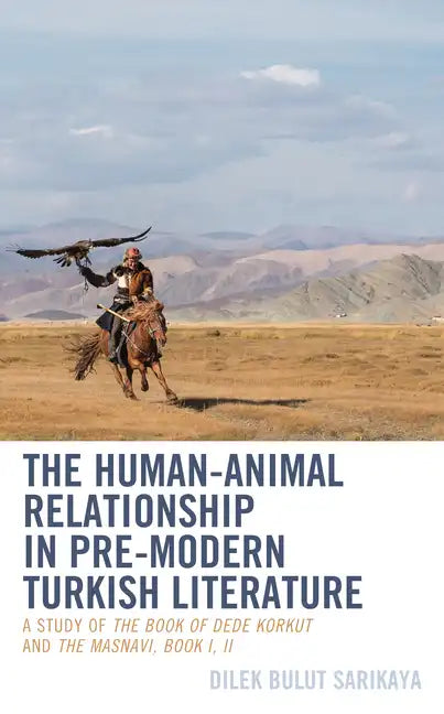 The Human-Animal Relationship in Pre-Modern Turkish Literature: A Study of The Book of Dede Korkut and The Masnavi, Book I, II - Hardcover