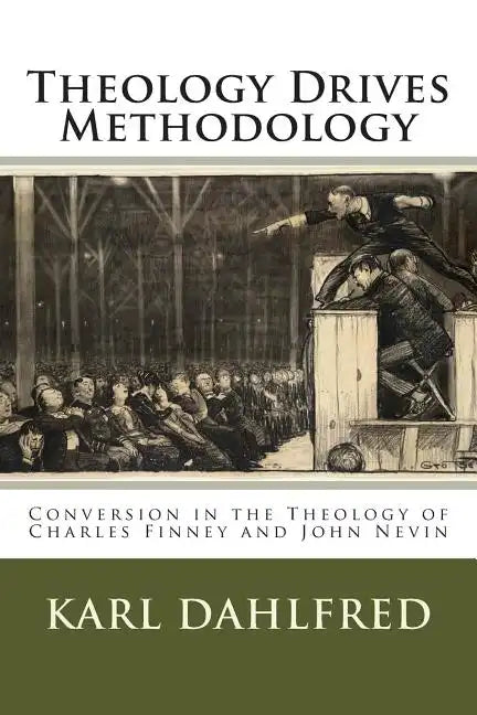 Theology Drives Methodology: Conversion in the Theology of Charles Finney and John Nevin - Paperback