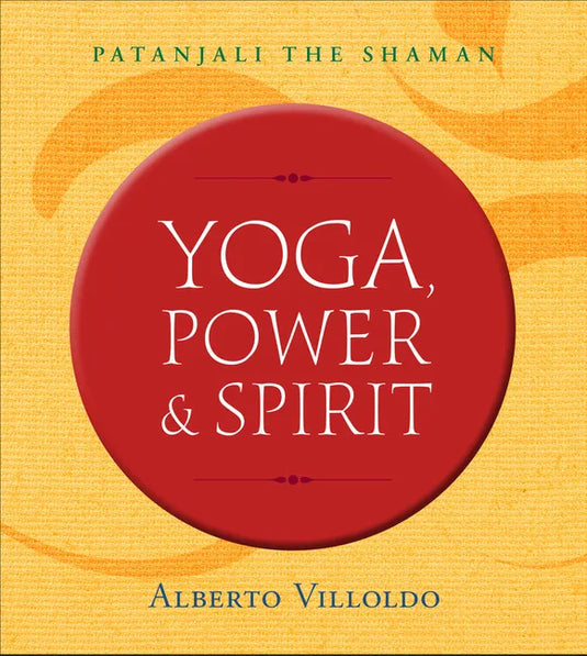 Yoga, Power & Spirit: Patanjali the Shaman - Paperback