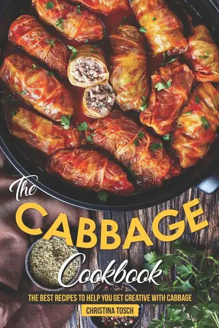 The Cabbage Cookbook: The Best Recipes to Help You Get Creative with Cabbage - Paperback