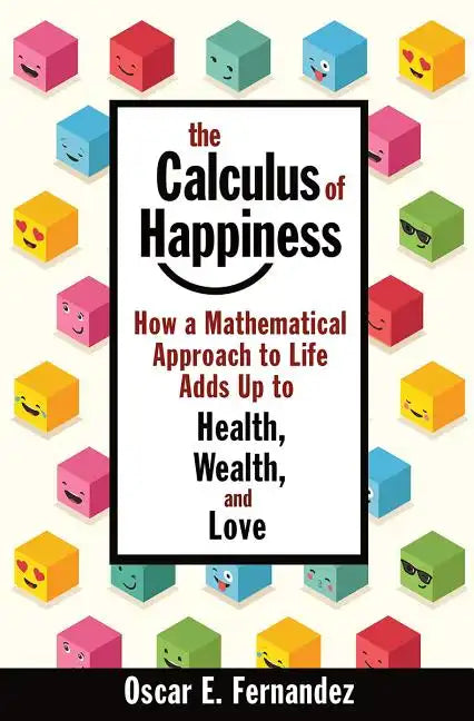 The Calculus of Happiness: How a Mathematical Approach to Life Adds Up to Health, Wealth, and Love - Paperback