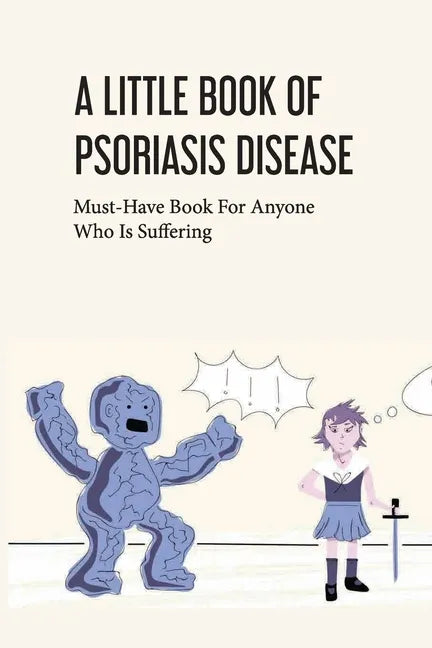 A Little Book Of Psoriasis Disease- Must-have Book For Anyone Who Is Suffering: The Program For Psoriasis - Paperback