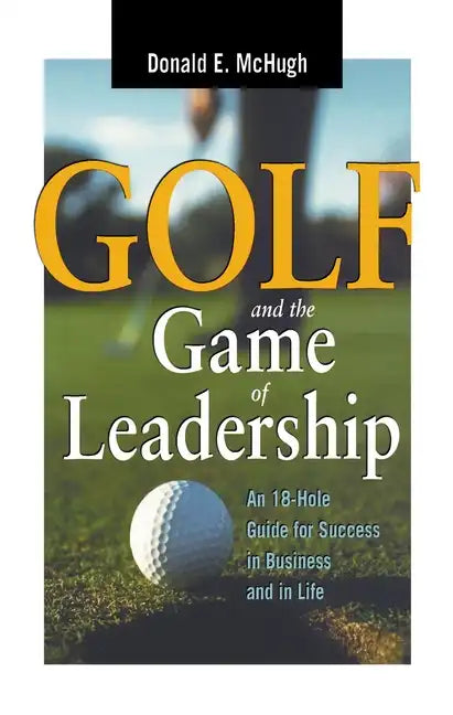 Golf and the Game of Leadership: An 18-Hole Guide for Success in Business and in Life - Paperback