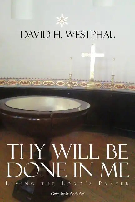 Thy Will Be Done in Me: Living the Lord's Prayer - Paperback