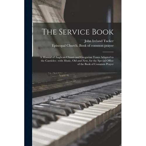 The Service Book: a Manual of Anglican Chants and Gregorian Tones Adapted to the Canticles: With Music, Old and New, for the Special Off - Paperback