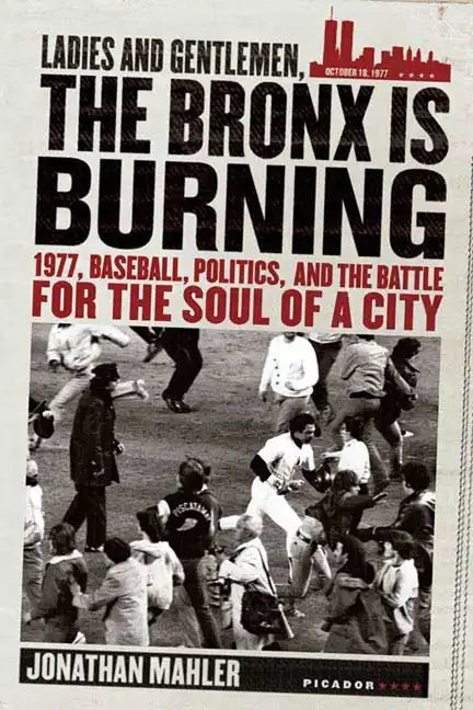 Ladies and Gentlemen, the Bronx Is Burning: 1977, Baseball, Politics, and the Battle for the Soul of a City - Paperback