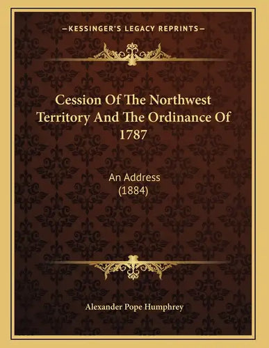 Cession Of The Northwest Territory And The Ordinance Of 1787: An Address (1884) - Paperback