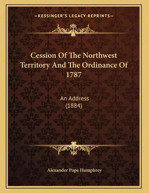 Cession Of The Northwest Territory And The Ordinance Of 1787: An Address (1884) - Paperback