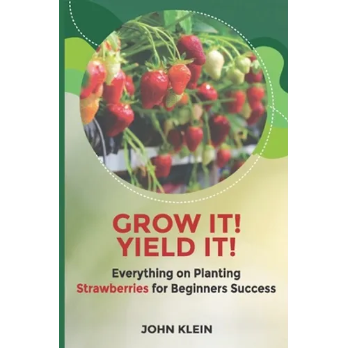 Grow it! Yield it!: Everything on Planting Strawberries for Beginner's Success - Paperback